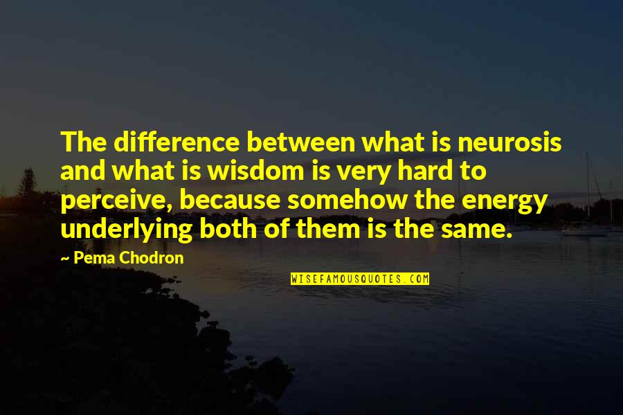 Eye Of Mordor Quotes By Pema Chodron: The difference between what is neurosis and what
