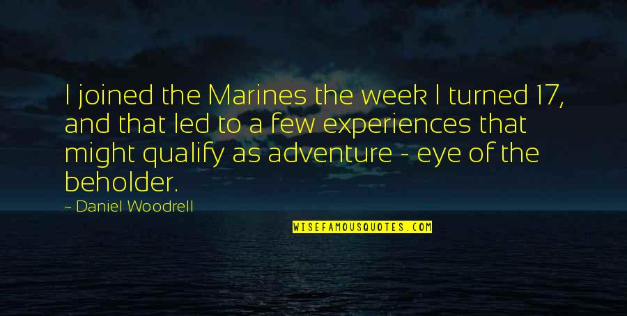 Eye Of The Beholder Quotes By Daniel Woodrell: I joined the Marines the week I turned