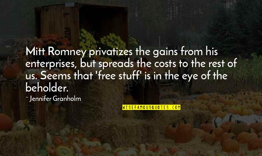 Eye Of The Beholder Quotes By Jennifer Granholm: Mitt Romney privatizes the gains from his enterprises,