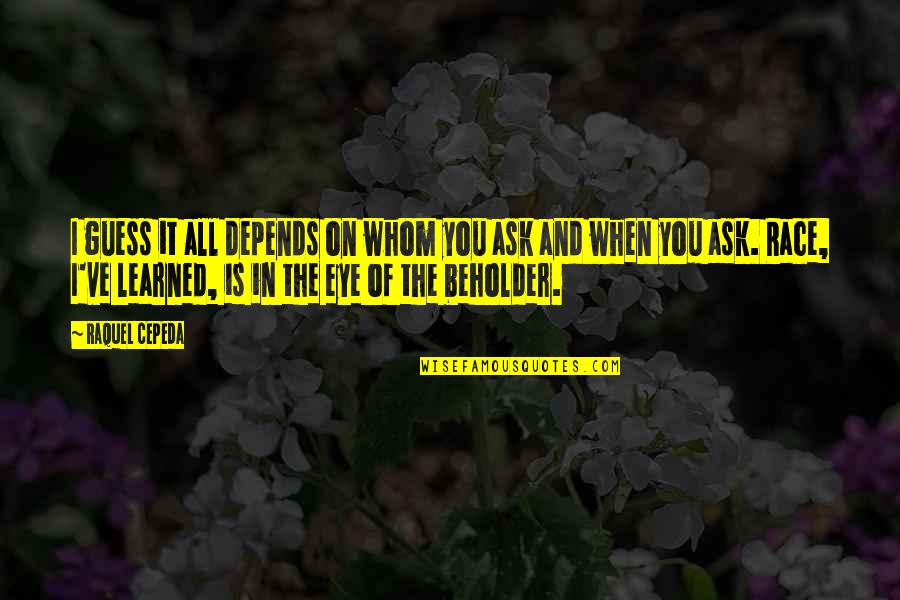 Eye Of The Beholder Quotes By Raquel Cepeda: I guess it all depends on whom you