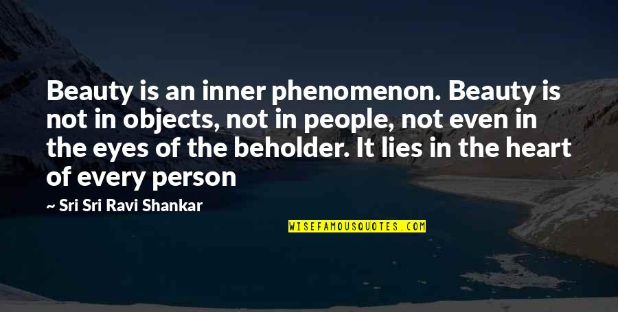 Eye Of The Beholder Quotes By Sri Sri Ravi Shankar: Beauty is an inner phenomenon. Beauty is not