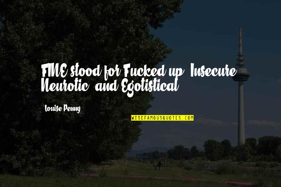 Eye Of The Storm Quotes By Louise Penny: FINE stood for Fucked up, Insecure, Neurotic, and