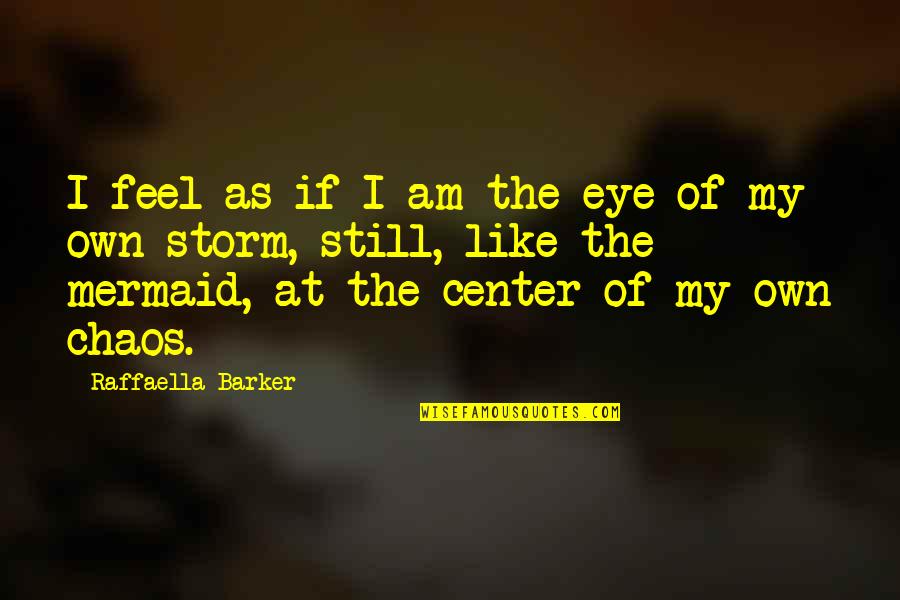 Eye Of The Storm Quotes By Raffaella Barker: I feel as if I am the eye Eye Of The Storm Quotes By Raffaella Barker: I feel as if I am the eye