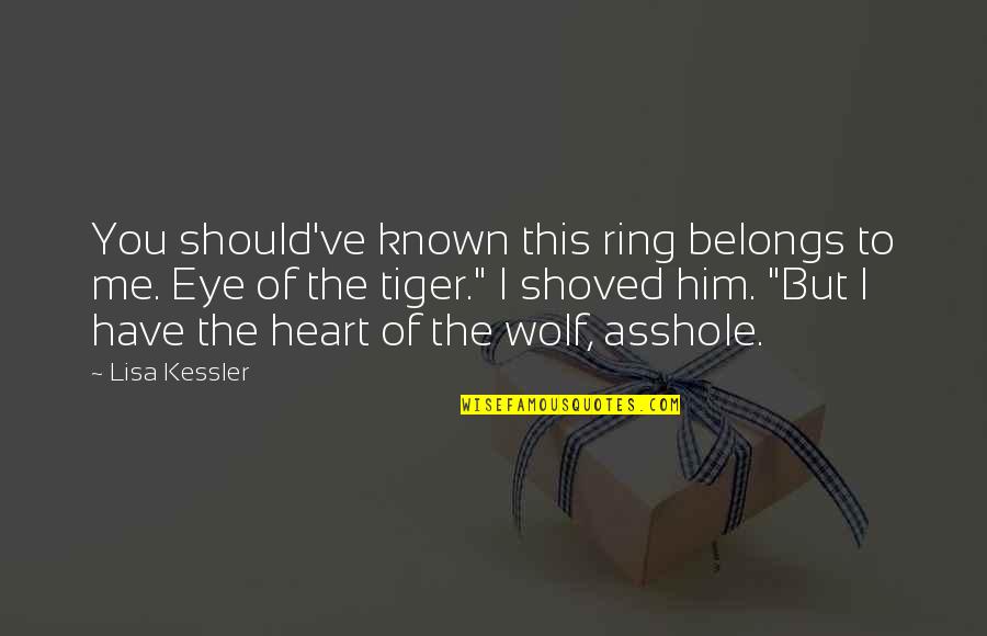 Eye Of The Tiger Quotes By Lisa Kessler: You should've known this ring belongs to me.