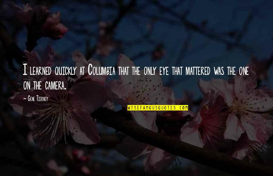 Eye On Eye Quotes By Gene Tierney: I learned quickly at Columbia that the only