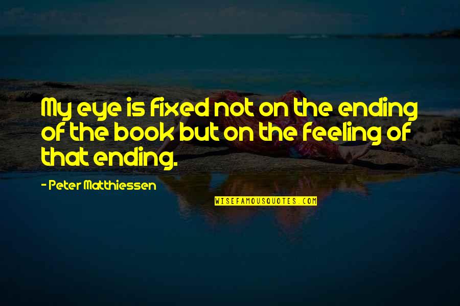 Eye On Eye Quotes By Peter Matthiessen: My eye is fixed not on the ending