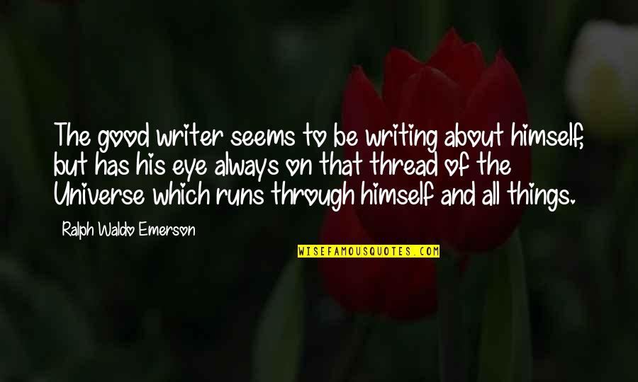 Eye On Eye Quotes By Ralph Waldo Emerson: The good writer seems to be writing about