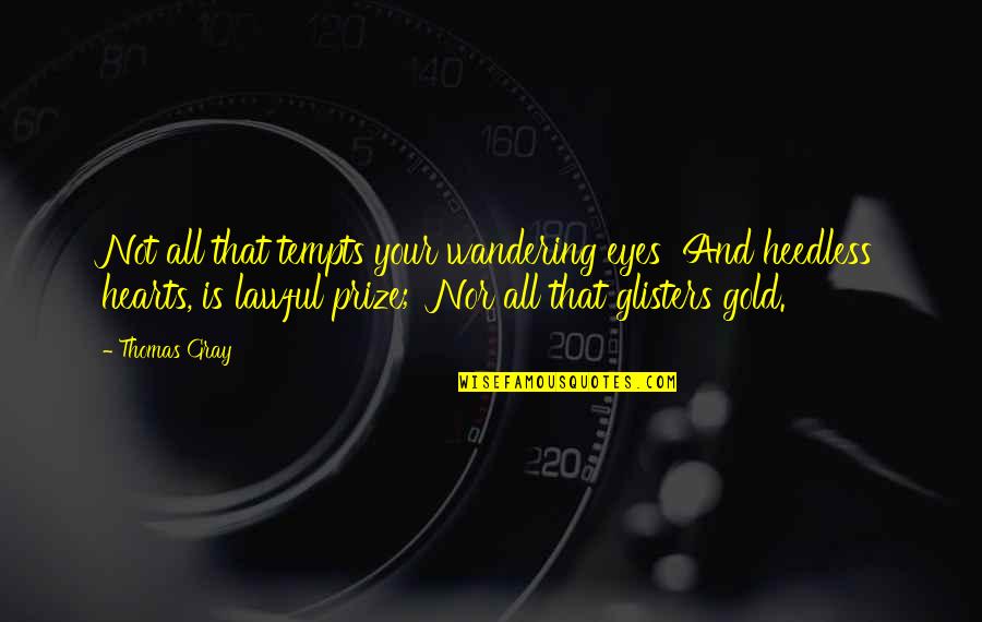 Eye On Prize Quotes By Thomas Gray: Not all that tempts your wandering eyes And Eye On Prize Quotes By Thomas Gray: Not all that tempts your wandering eyes And
