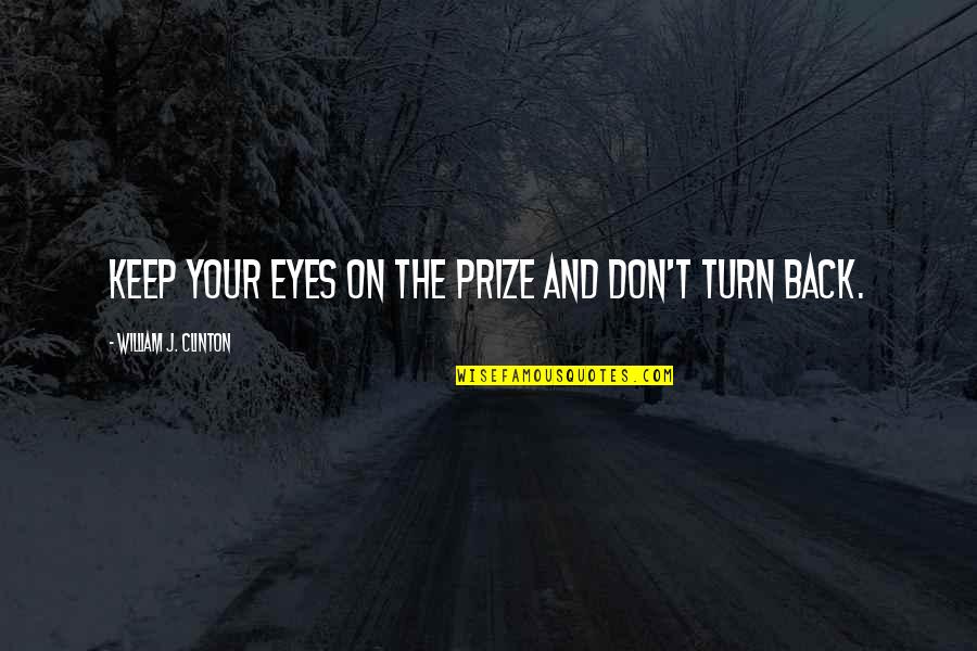 Eye On Prize Quotes By William J. Clinton: Keep your eyes on the prize and don't Eye On Prize Quotes By William J. Clinton: Keep your eyes on the prize and don't
