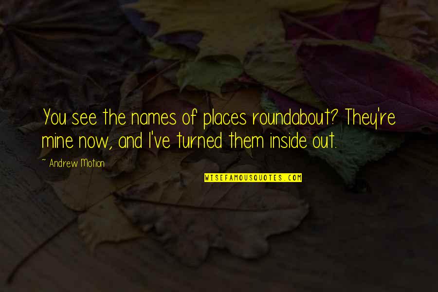 Eye Opener Quotes By Andrew Motion: You see the names of places roundabout? They're