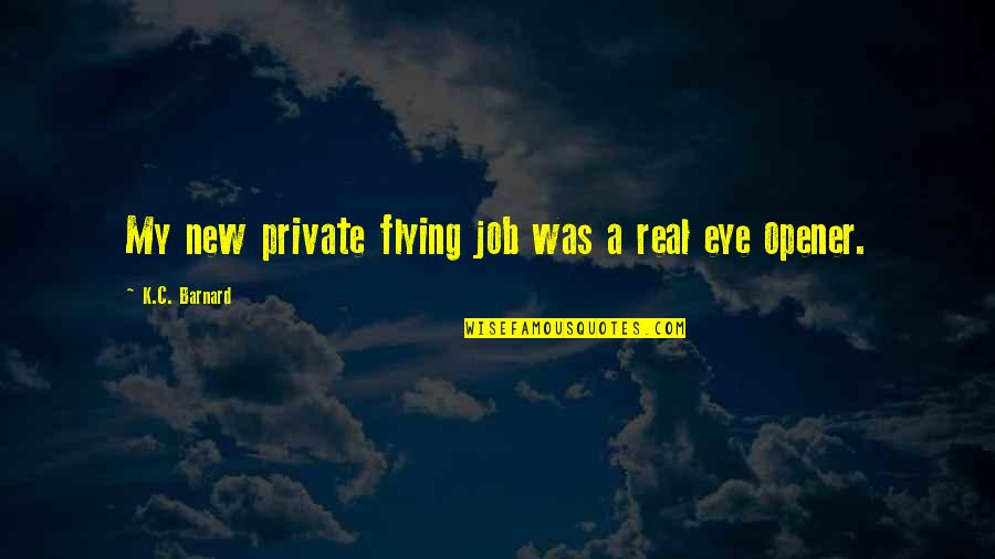 Eye Opener Quotes By K.C. Barnard: My new private flying job was a real