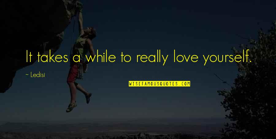 Eye Palette Quotes By Ledisi: It takes a while to really love yourself.