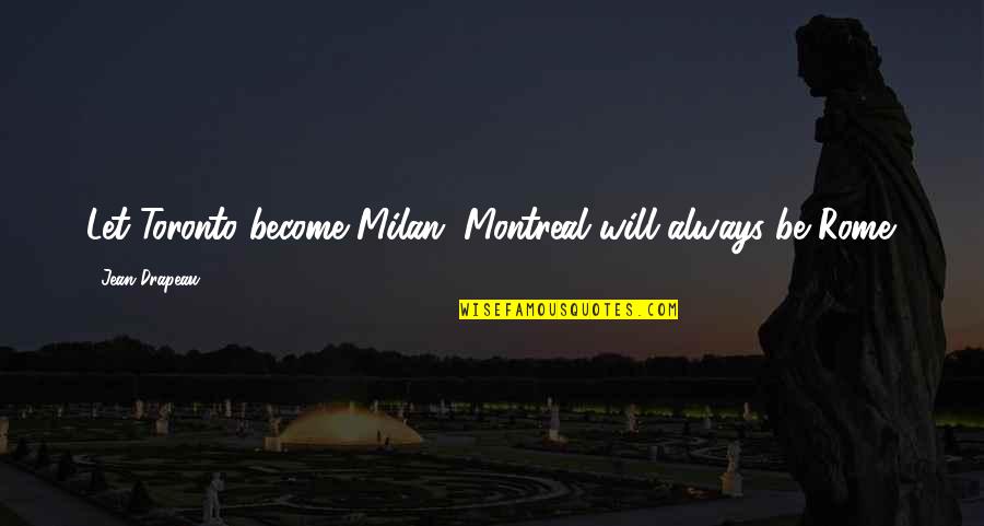 Eye Protection Quotes By Jean Drapeau: Let Toronto become Milan. Montreal will always be