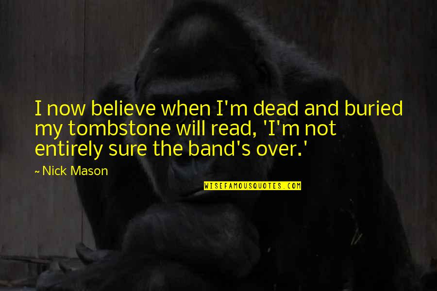 Eye Protection Quotes By Nick Mason: I now believe when I'm dead and buried