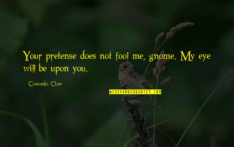 Eye Quotes And Quotes By Cassandra Clare: Your pretense does not fool me, gnome. My