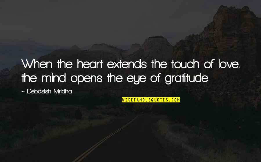 Eye Quotes And Quotes By Debasish Mridha: When the heart extends the touch of love,