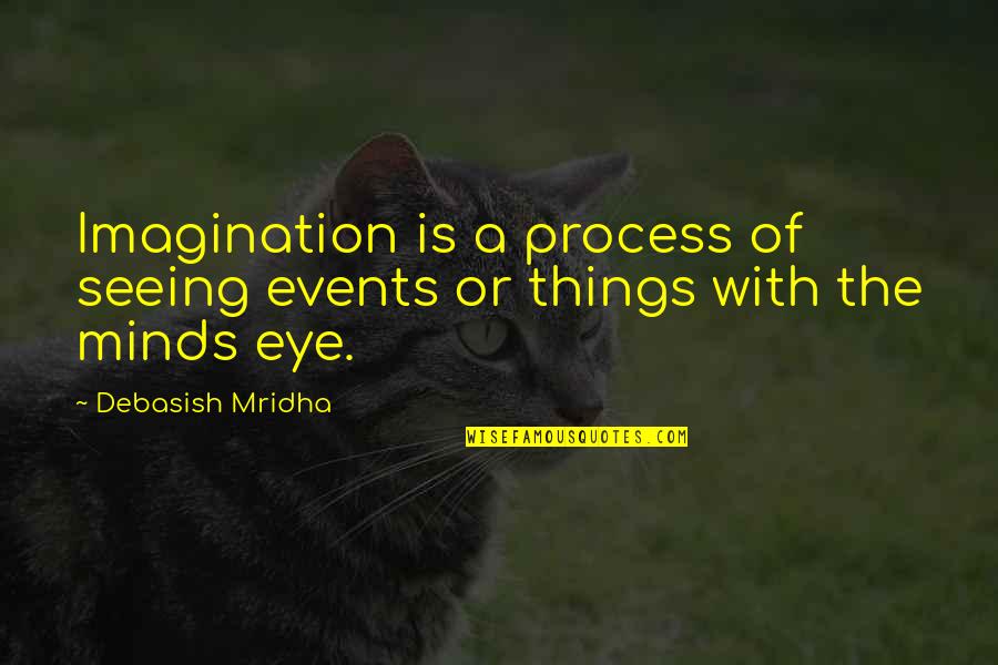 Eye Quotes And Quotes By Debasish Mridha: Imagination is a process of seeing events or