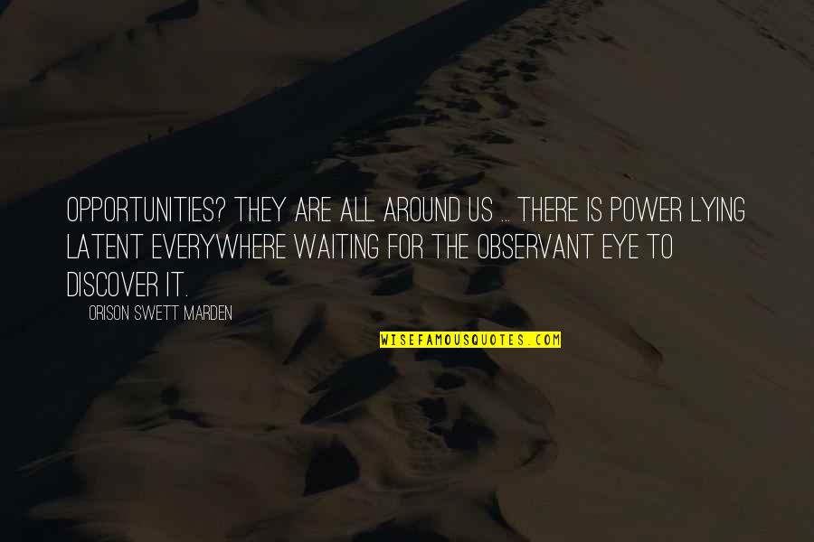 Eye Quotes And Quotes By Orison Swett Marden: Opportunities? They are all around us ... There