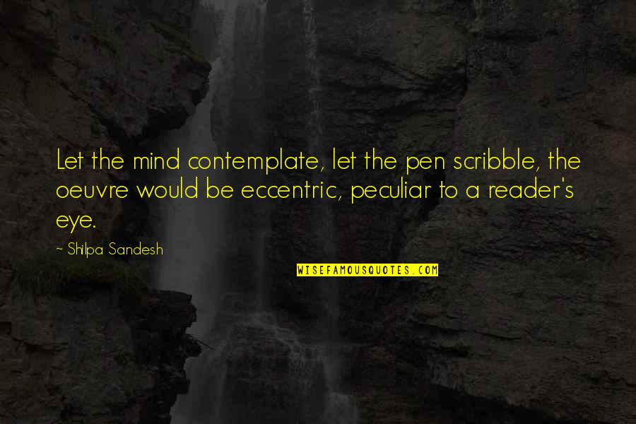 Eye Quotes And Quotes By Shilpa Sandesh: Let the mind contemplate, let the pen scribble,