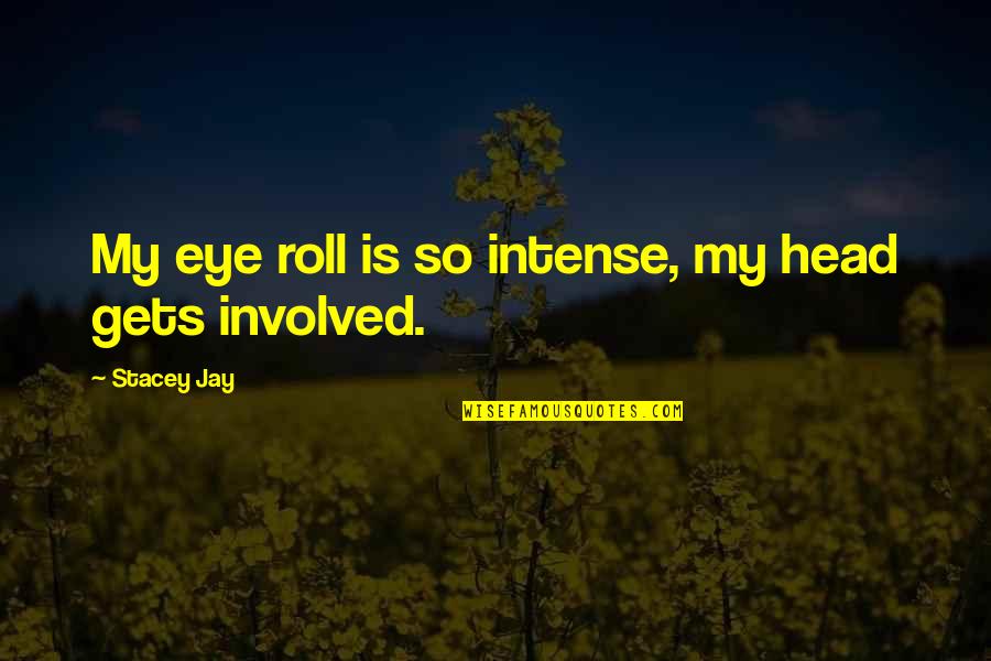 Eye Roll Quotes By Stacey Jay: My eye roll is so intense, my head