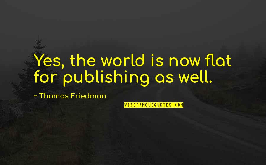 Eye Rolling Funny Quotes By Thomas Friedman: Yes, the world is now flat for publishing