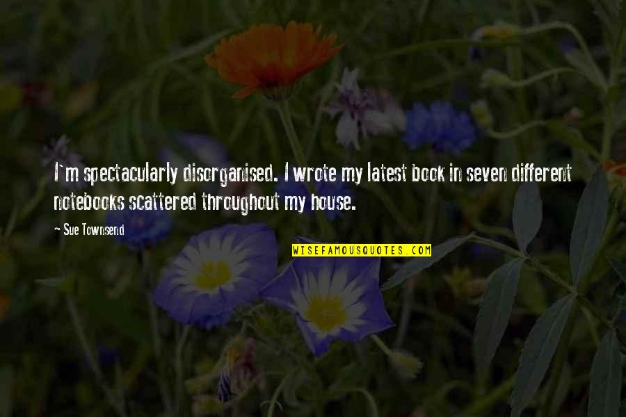 Eye Salve For Dry Eyes Quotes By Sue Townsend: I'm spectacularly disorganised. I wrote my latest book Eye Salve For Dry Eyes Quotes By Sue Townsend: I'm spectacularly disorganised. I wrote my latest book