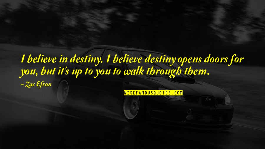 Eye Salve Revelations Quotes By Zac Efron: I believe in destiny. I believe destiny opens Eye Salve Revelations Quotes By Zac Efron: I believe in destiny. I believe destiny opens