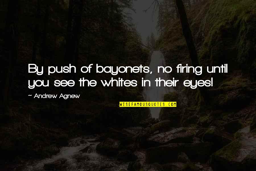 Eye See You Quotes By Andrew Agnew: By push of bayonets, no firing until you