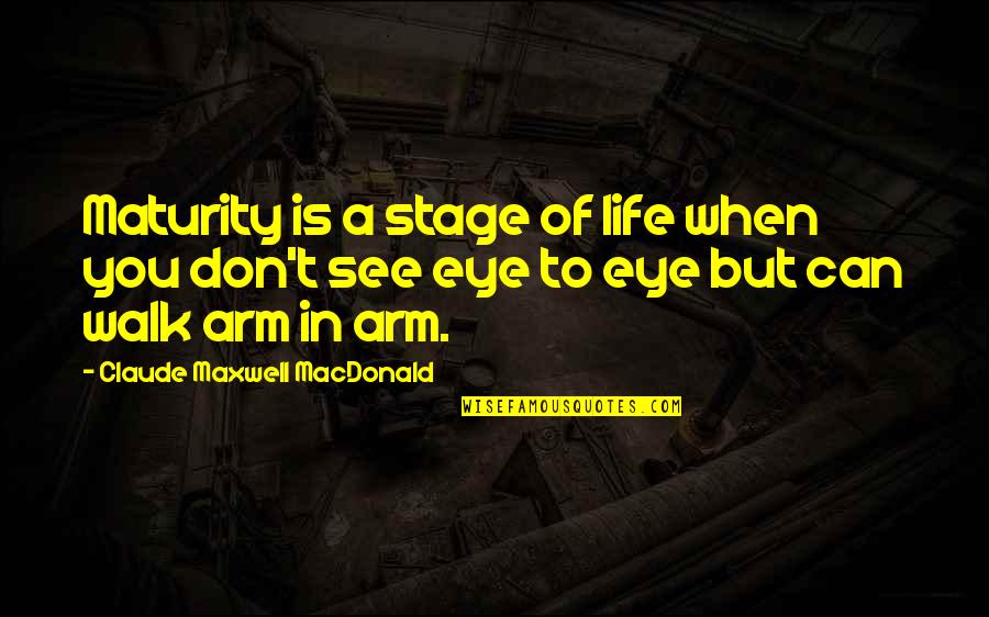 Eye See You Quotes By Claude Maxwell MacDonald: Maturity is a stage of life when you