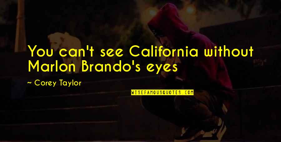 Eye See You Quotes By Corey Taylor: You can't see California without Marlon Brando's eyes