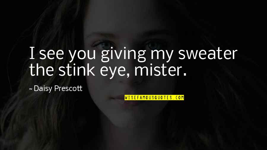 Eye See You Quotes By Daisy Prescott: I see you giving my sweater the stink