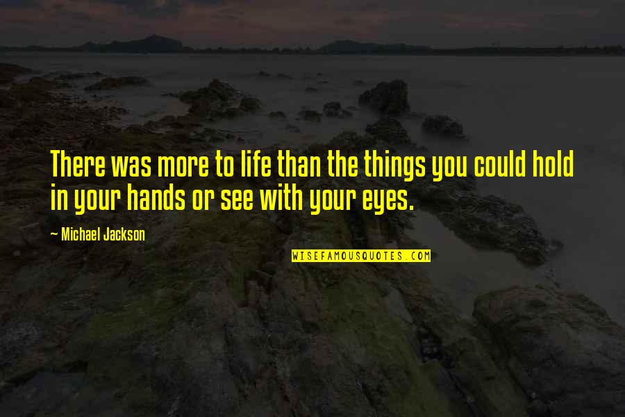 Eye See You Quotes By Michael Jackson: There was more to life than the things
