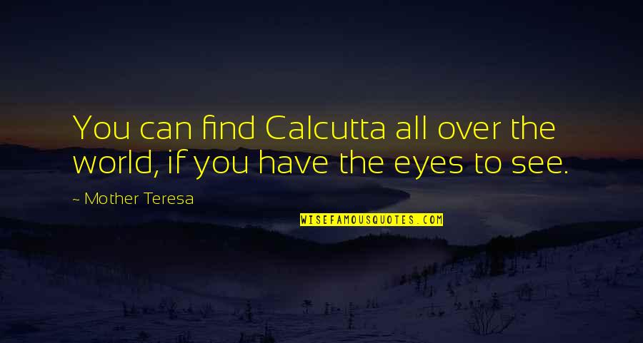 Eye See You Quotes By Mother Teresa: You can find Calcutta all over the world,