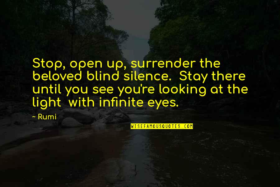 Eye See You Quotes By Rumi: Stop, open up, surrender the beloved blind silence.