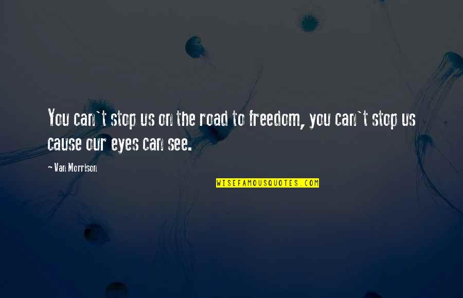 Eye See You Quotes By Van Morrison: You can't stop us on the road to
