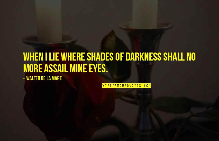 Eye Shades Quotes By Walter De La Mare: When I lie where shades of darkness Shall