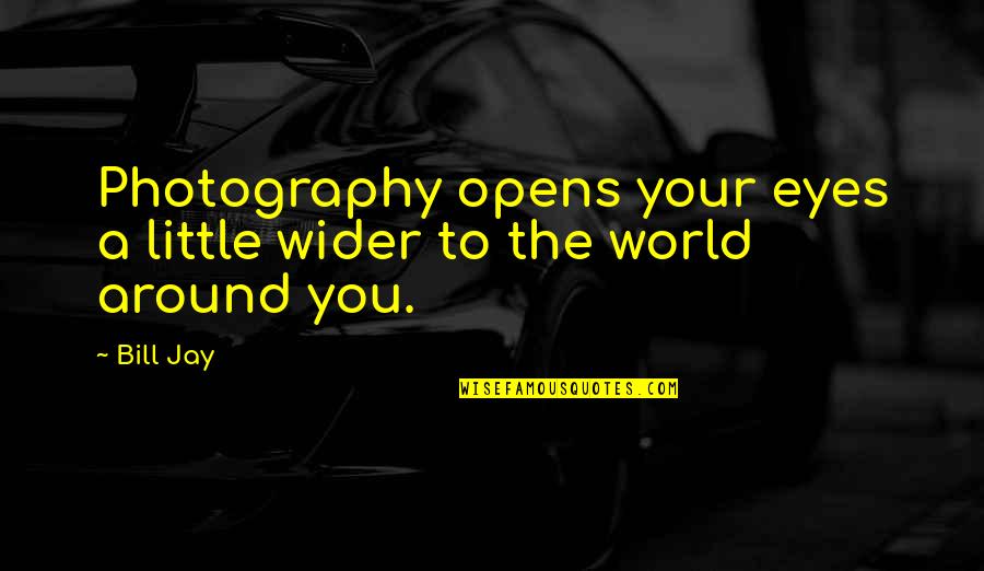 Eye Shadow Quotes By Bill Jay: Photography opens your eyes a little wider to