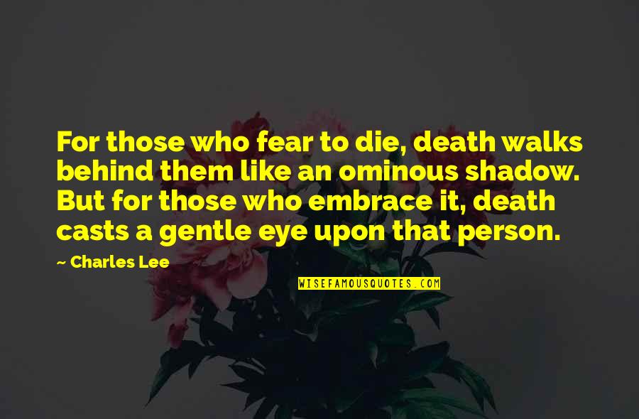 Eye Shadow Quotes By Charles Lee: For those who fear to die, death walks Eye Shadow Quotes By Charles Lee: For those who fear to die, death walks