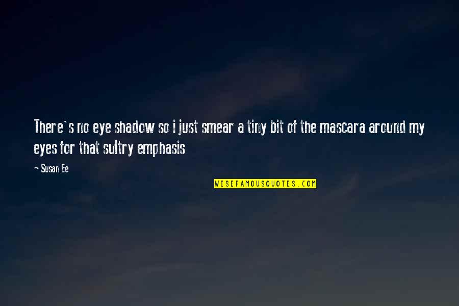 Eye Shadow Quotes By Susan Ee: There's no eye shadow so i just smear