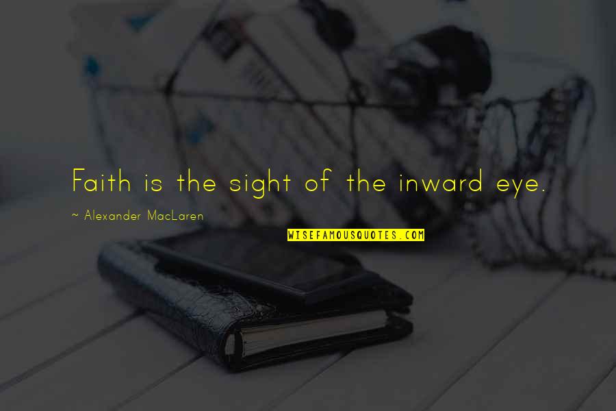 Eye Sight Quotes By Alexander MacLaren: Faith is the sight of the inward eye.