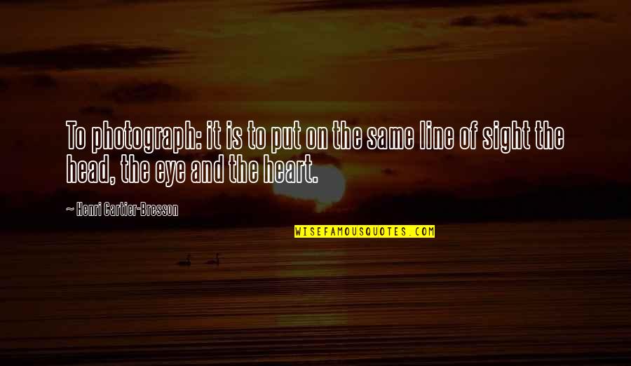Eye Sight Quotes By Henri Cartier-Bresson: To photograph: it is to put on the