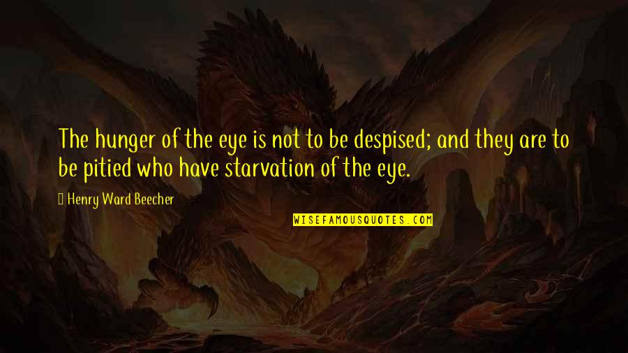 Eye Sight Quotes By Henry Ward Beecher: The hunger of the eye is not to