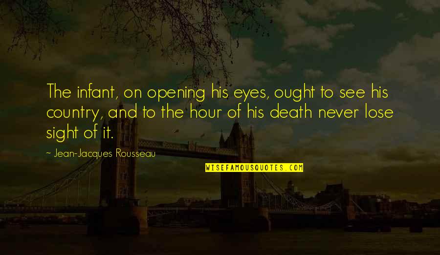 Eye Sight Quotes By Jean-Jacques Rousseau: The infant, on opening his eyes, ought to