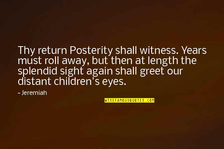 Eye Sight Quotes By Jeremiah: Thy return Posterity shall witness. Years must roll