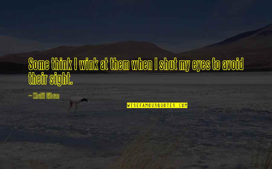 Eye Sight Quotes By Khalil Gibran: Some think I wink at them when I
