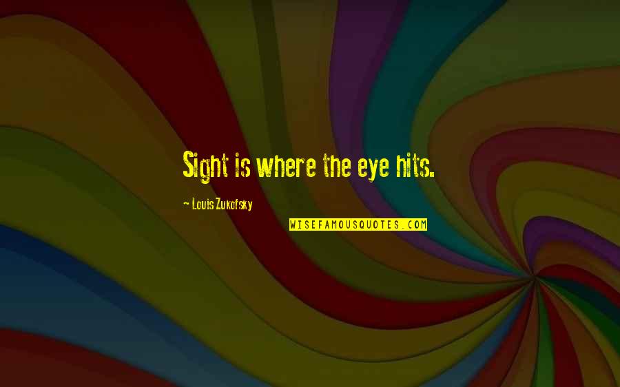 Eye Sight Quotes By Louis Zukofsky: Sight is where the eye hits.
