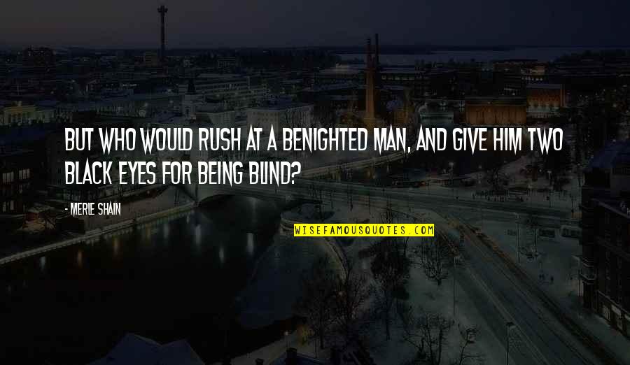 Eye Sight Quotes By Merle Shain: But who would rush at a benighted man,