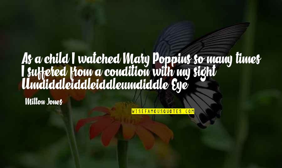 Eye Sight Quotes By Milton Jones: As a child I watched Mary Poppins so