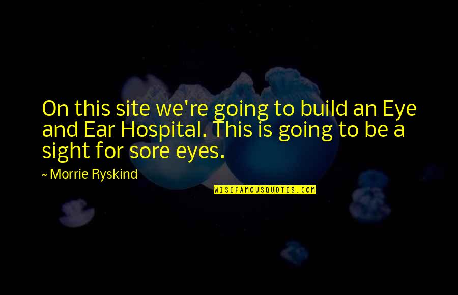 Eye Sight Quotes By Morrie Ryskind: On this site we're going to build an