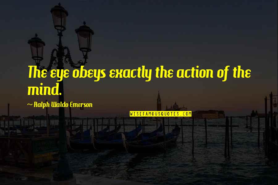 Eye Sight Quotes By Ralph Waldo Emerson: The eye obeys exactly the action of the